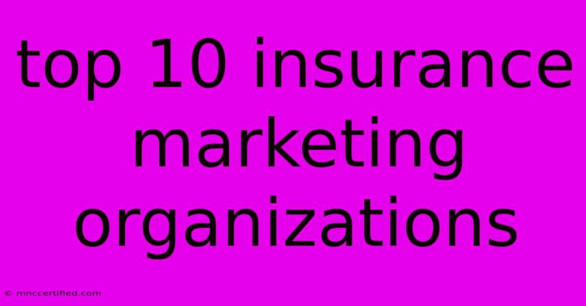 Top 10 Insurance Marketing Organizations