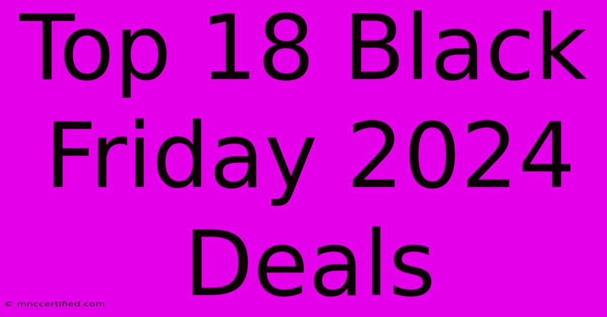 Top 18 Black Friday 2024 Deals