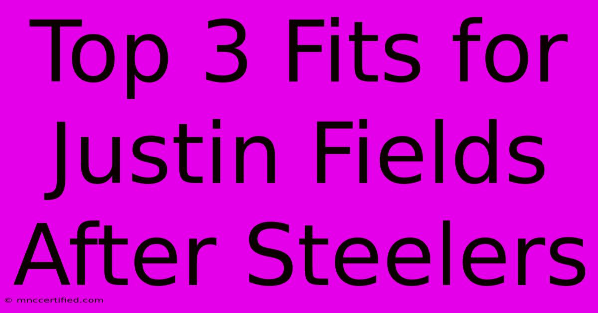 Top 3 Fits For Justin Fields After Steelers