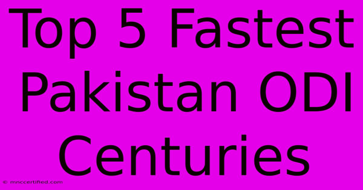 Top 5 Fastest Pakistan ODI Centuries