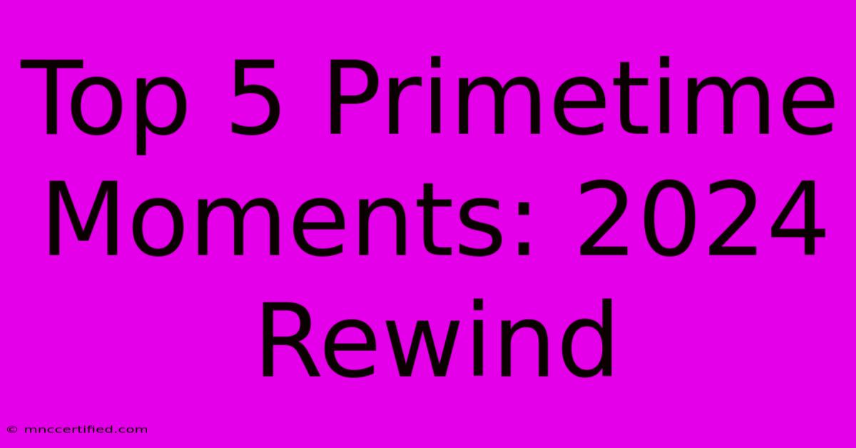 Top 5 Primetime Moments: 2024 Rewind