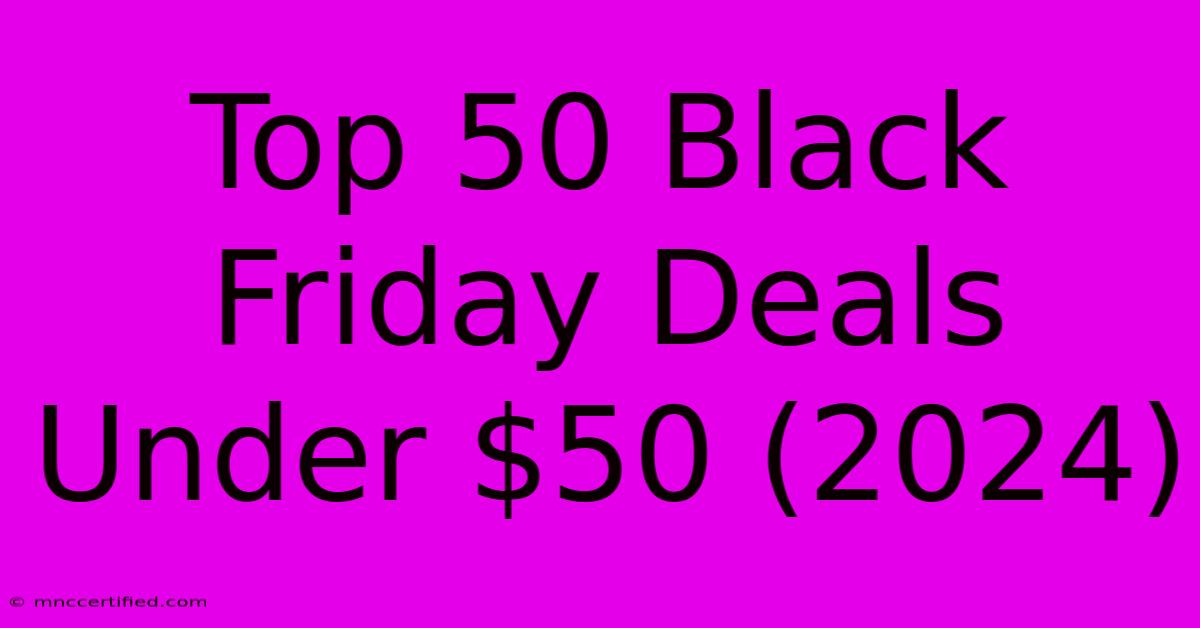 Top 50 Black Friday Deals Under $50 (2024)