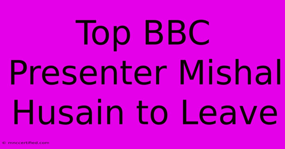 Top BBC Presenter Mishal Husain To Leave