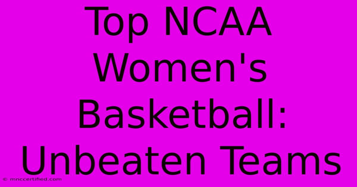 Top NCAA Women's Basketball: Unbeaten Teams