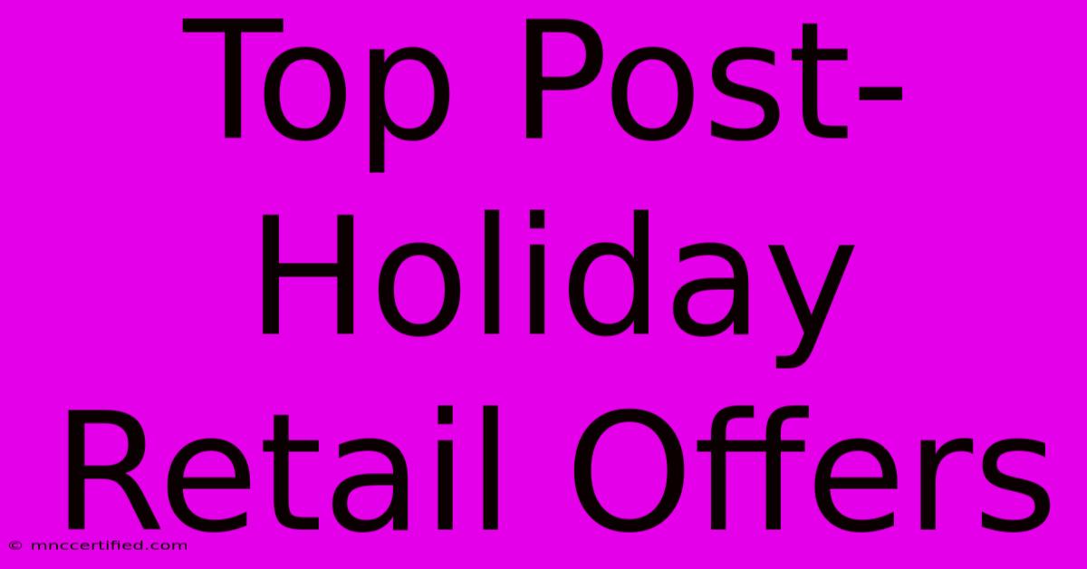 Top Post-Holiday Retail Offers