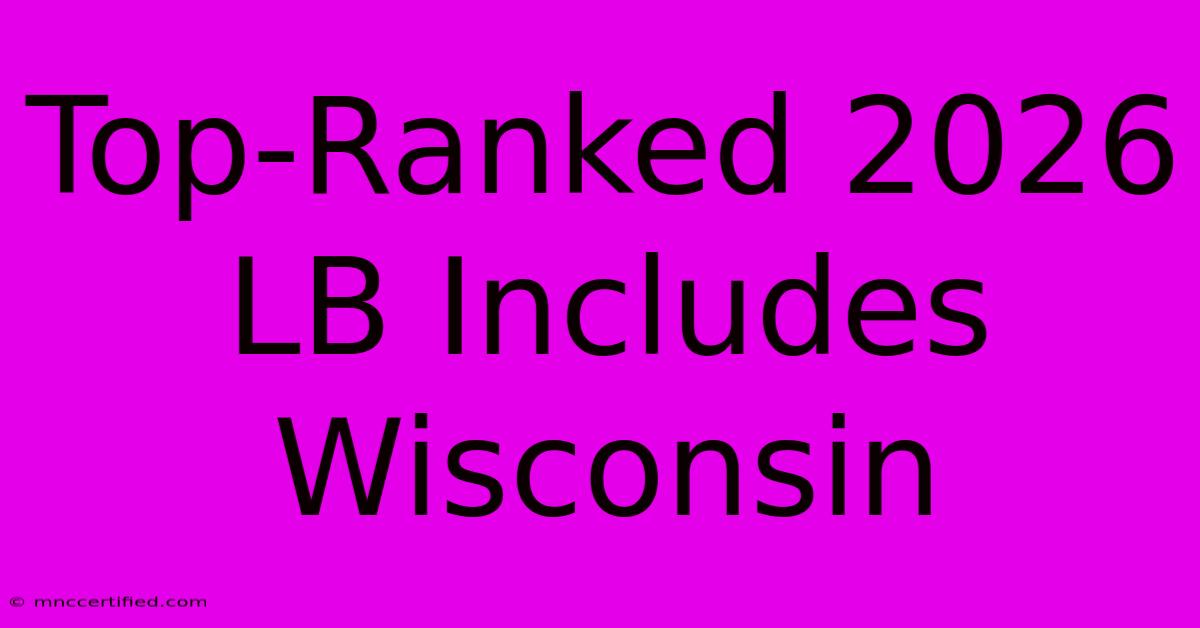 Top-Ranked 2026 LB Includes Wisconsin