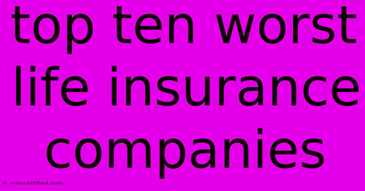 Top Ten Worst Life Insurance Companies