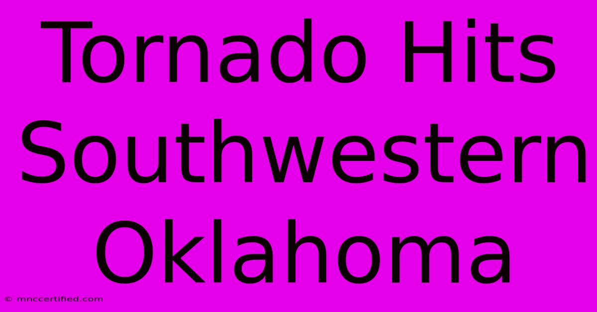 Tornado Hits Southwestern Oklahoma