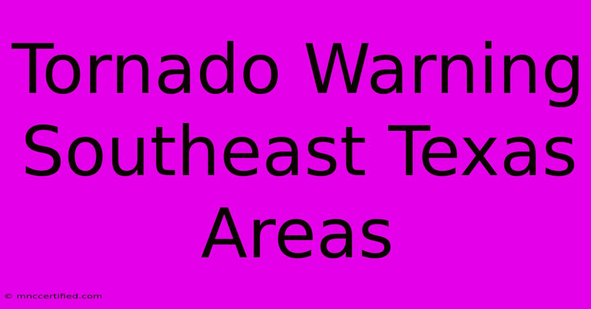 Tornado Warning Southeast Texas Areas