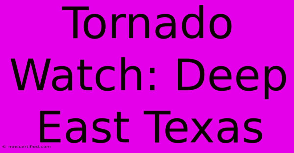 Tornado Watch: Deep East Texas