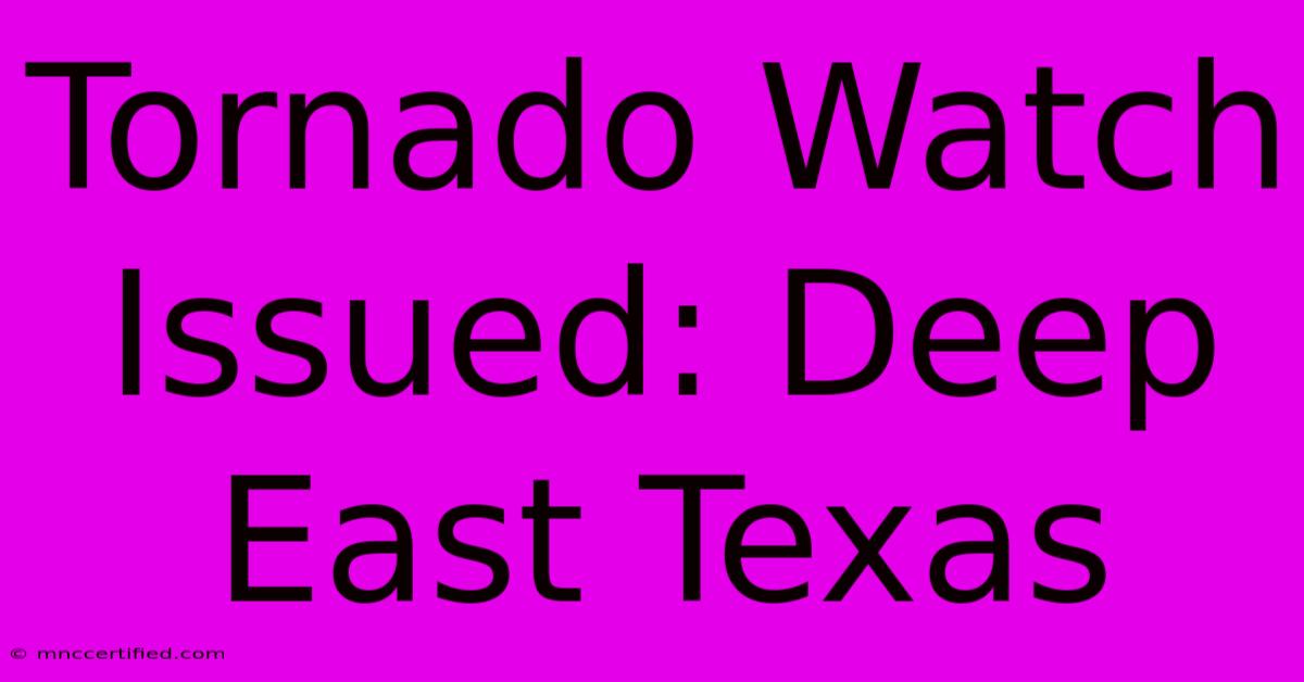 Tornado Watch Issued: Deep East Texas