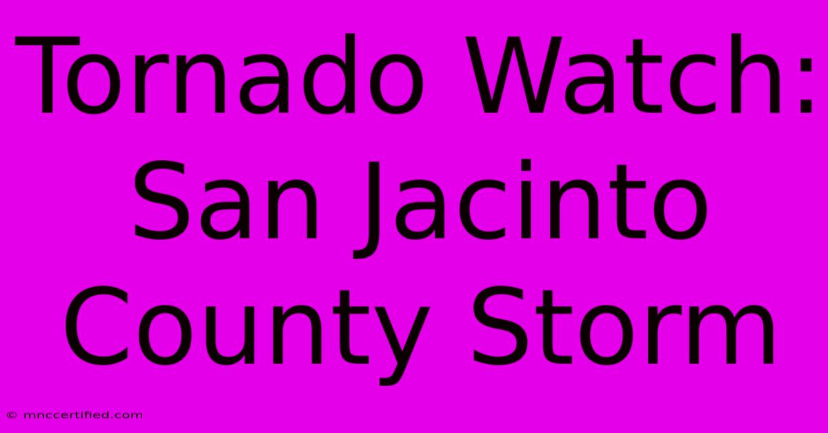 Tornado Watch: San Jacinto County Storm