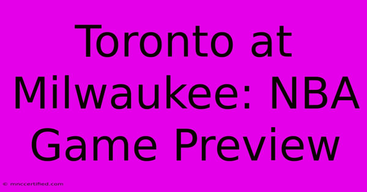 Toronto At Milwaukee: NBA Game Preview