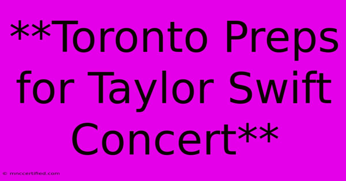 **Toronto Preps For Taylor Swift Concert**