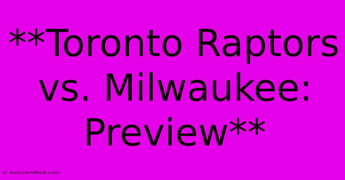 **Toronto Raptors Vs. Milwaukee: Preview** 