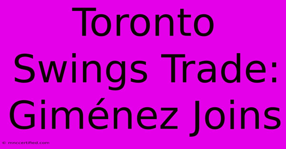 Toronto Swings Trade: Giménez Joins