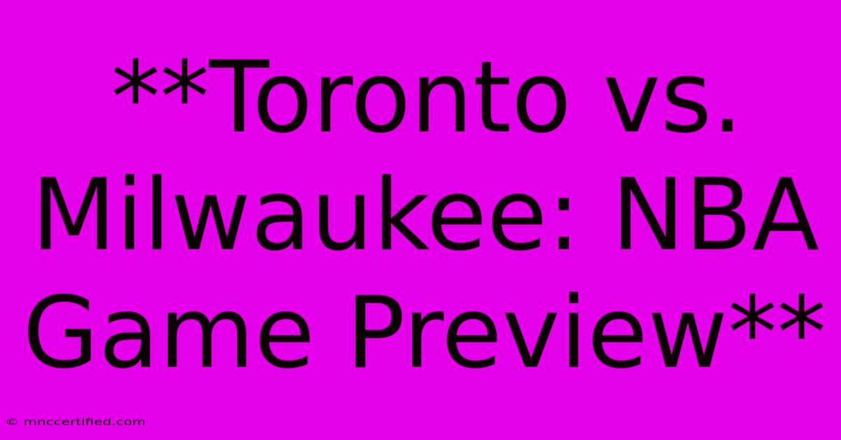 **Toronto Vs. Milwaukee: NBA Game Preview**