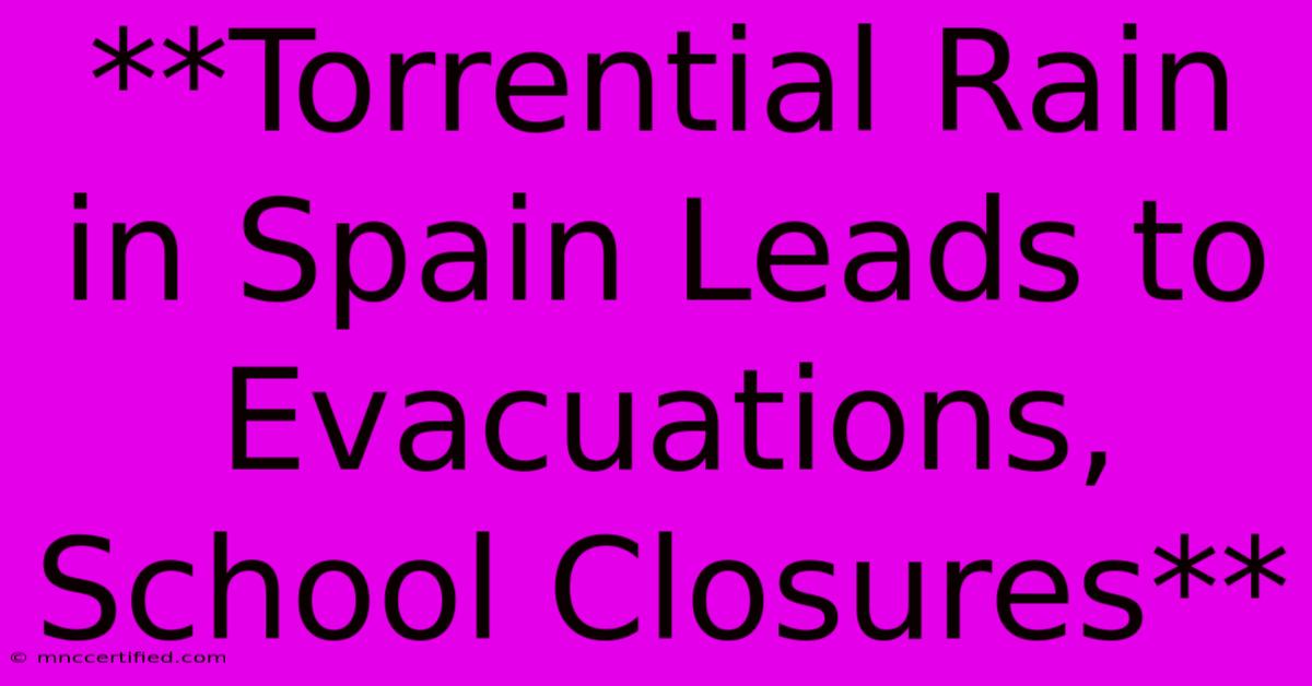 **Torrential Rain In Spain Leads To Evacuations, School Closures**