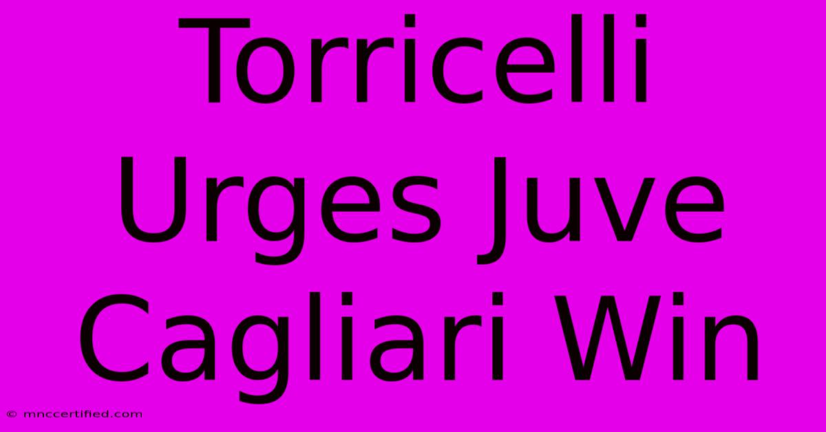 Torricelli Urges Juve Cagliari Win