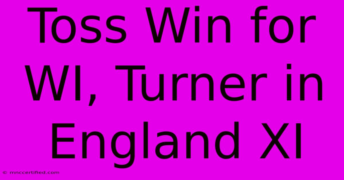 Toss Win For WI, Turner In England XI