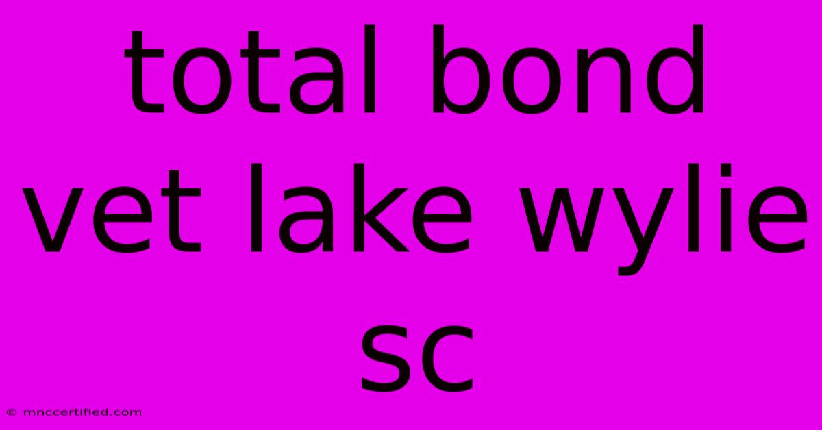 Total Bond Vet Lake Wylie Sc