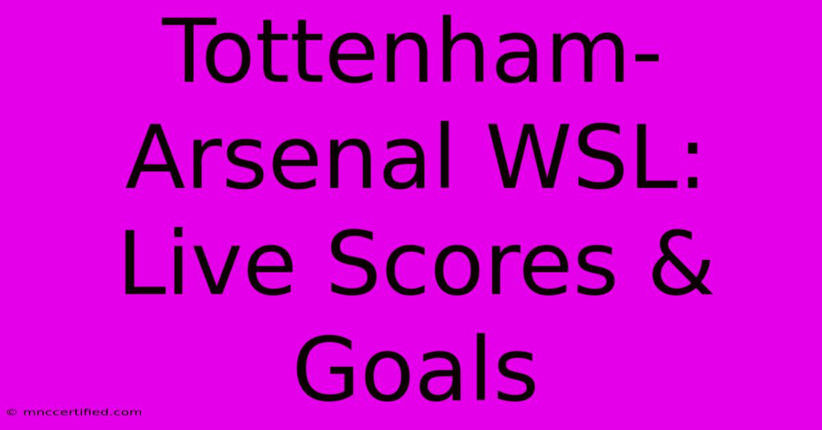 Tottenham-Arsenal WSL: Live Scores & Goals