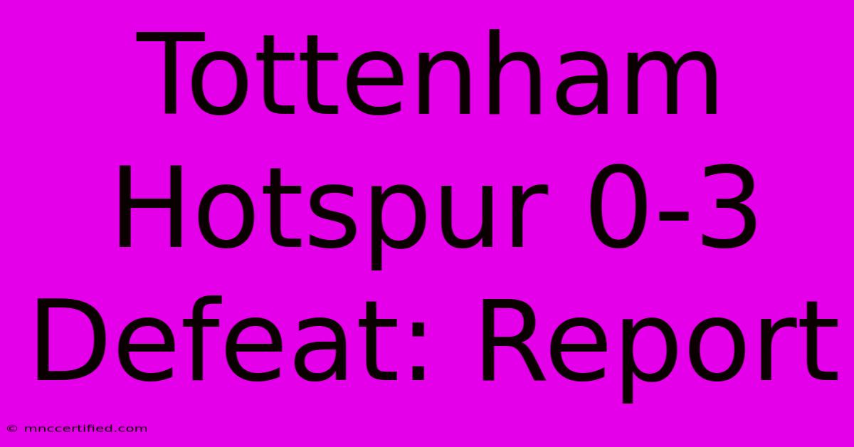 Tottenham Hotspur 0-3 Defeat: Report