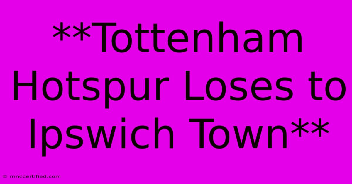 **Tottenham Hotspur Loses To Ipswich Town**