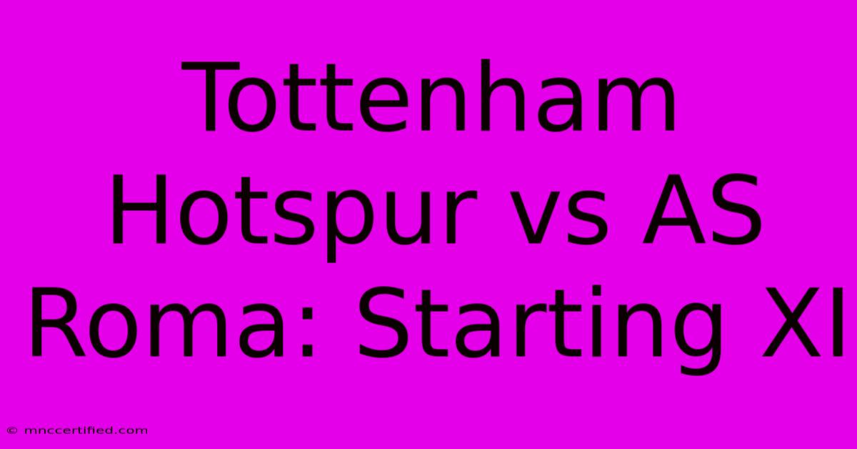 Tottenham Hotspur Vs AS Roma: Starting XI