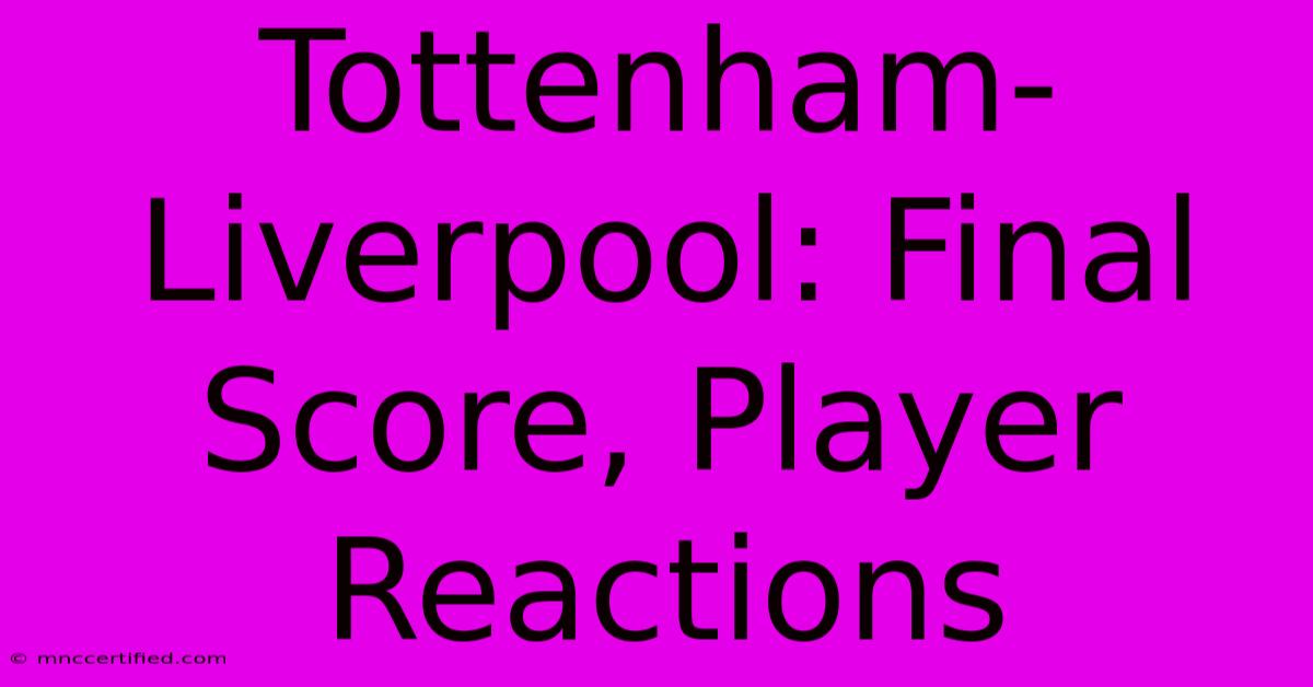 Tottenham-Liverpool: Final Score, Player Reactions