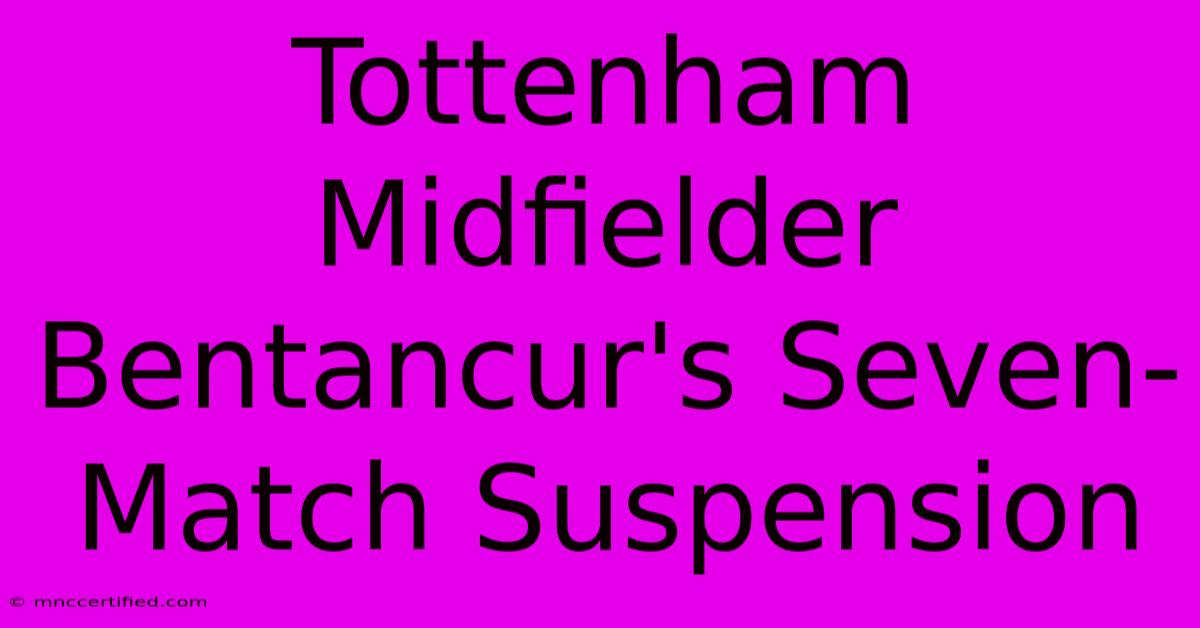 Tottenham Midfielder Bentancur's Seven-Match Suspension