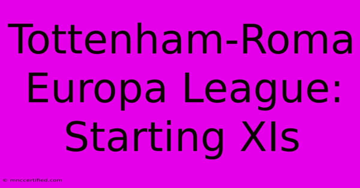 Tottenham-Roma Europa League: Starting XIs