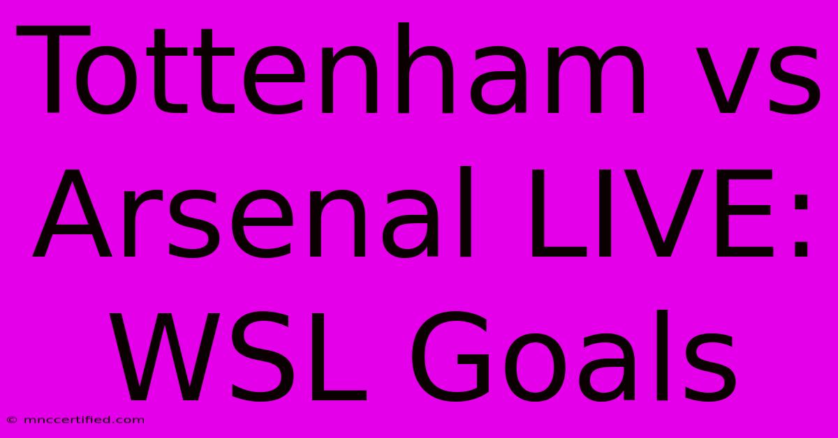 Tottenham Vs Arsenal LIVE: WSL Goals