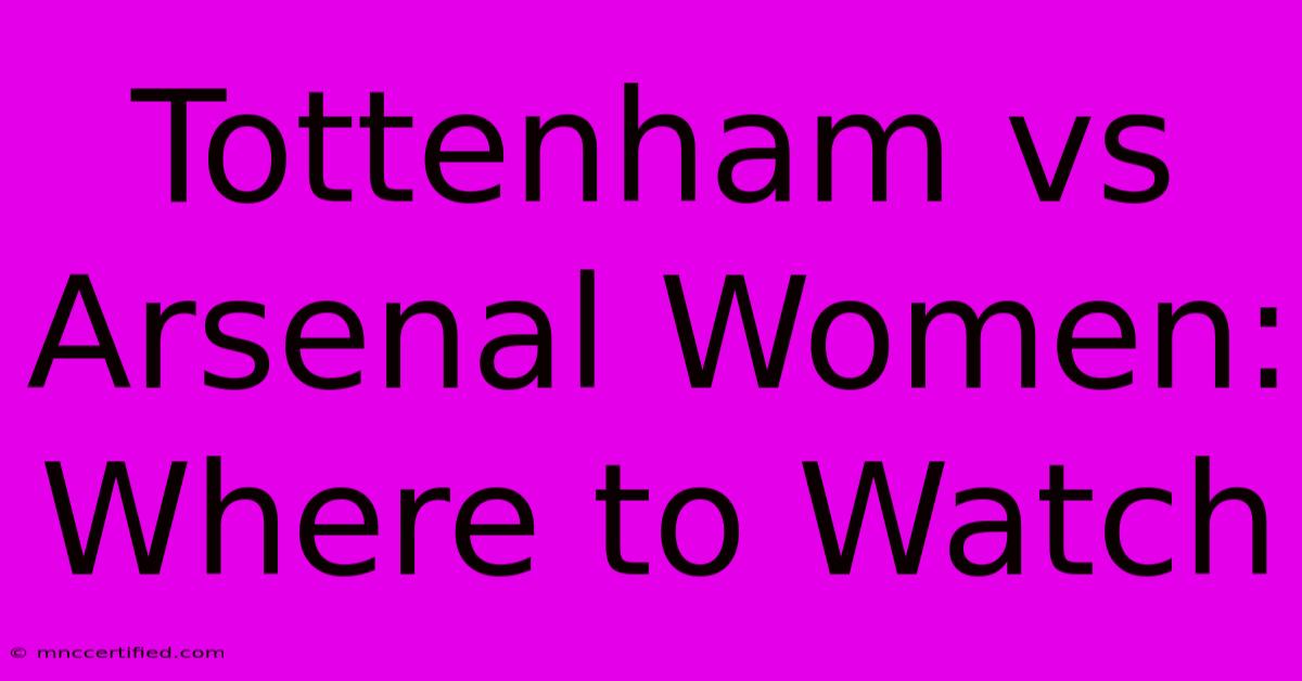 Tottenham Vs Arsenal Women: Where To Watch