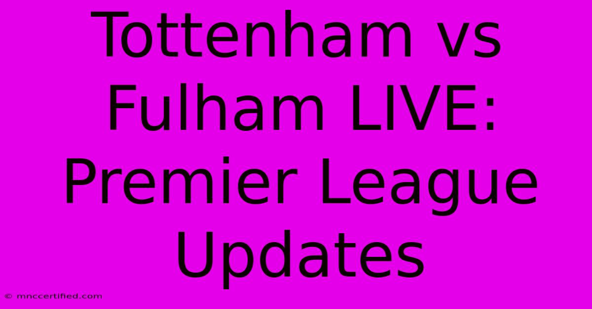 Tottenham Vs Fulham LIVE: Premier League Updates