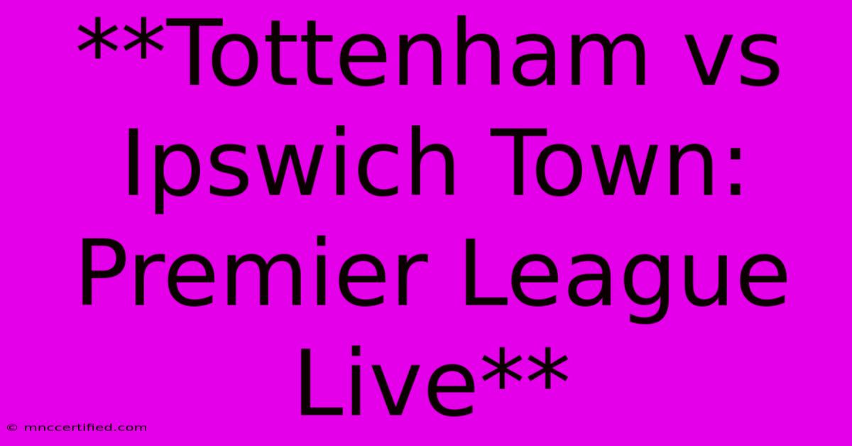 **Tottenham Vs Ipswich Town: Premier League Live**