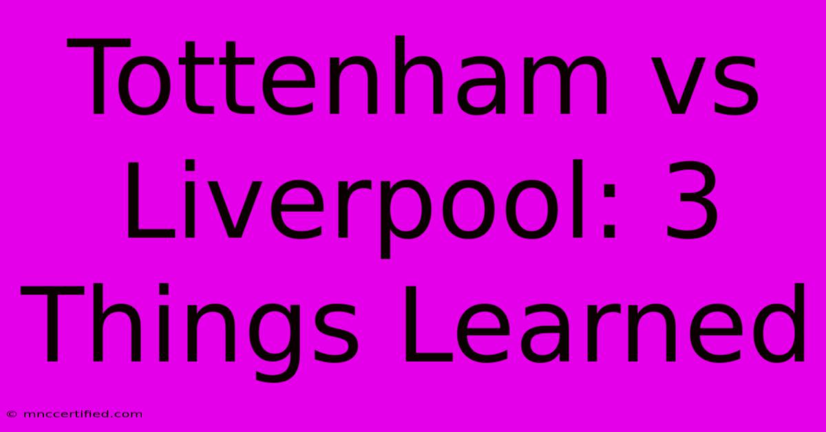 Tottenham Vs Liverpool: 3 Things Learned