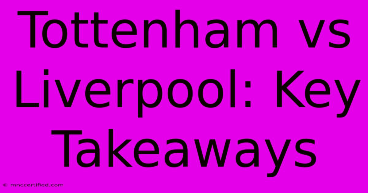 Tottenham Vs Liverpool: Key Takeaways