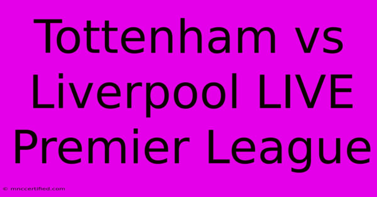 Tottenham Vs Liverpool LIVE Premier League