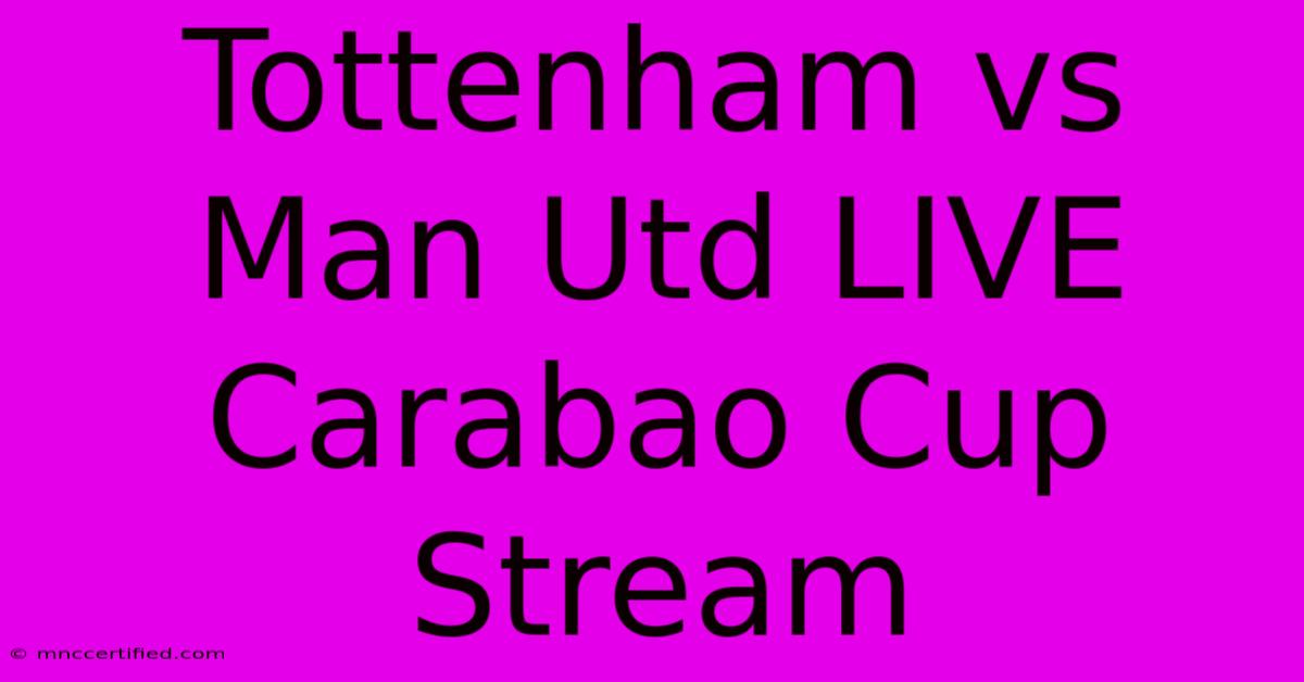 Tottenham Vs Man Utd LIVE Carabao Cup Stream