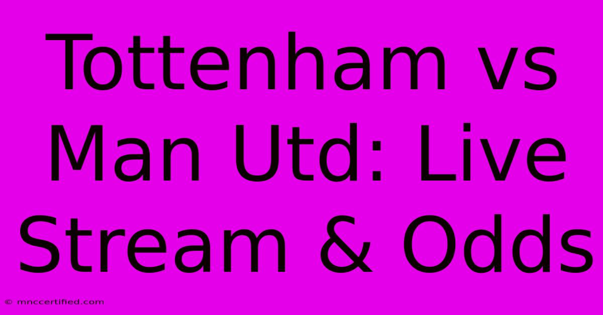 Tottenham Vs Man Utd: Live Stream & Odds