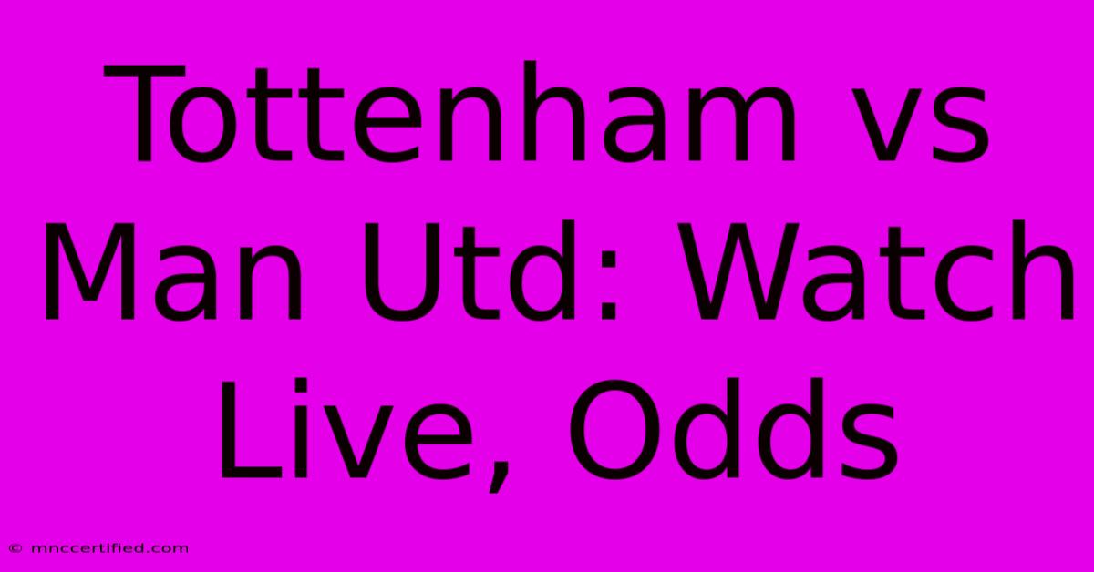 Tottenham Vs Man Utd: Watch Live, Odds