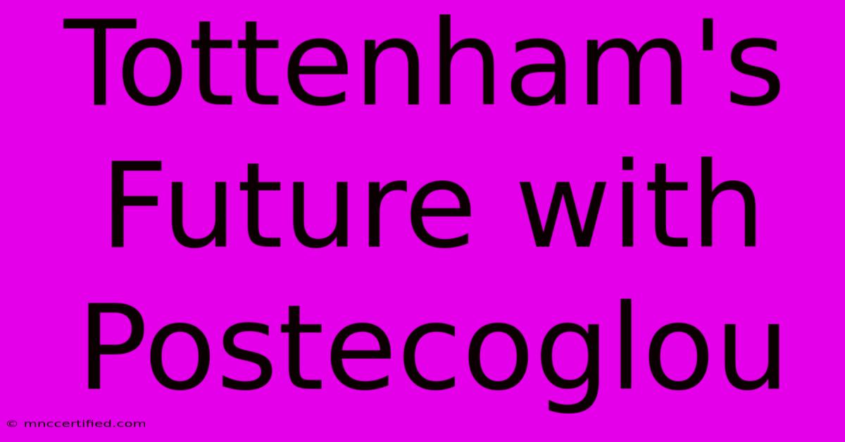 Tottenham's Future With Postecoglou