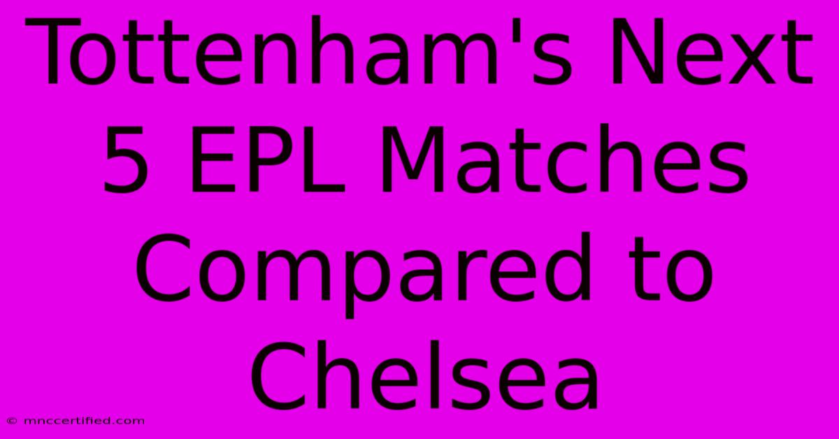 Tottenham's Next 5 EPL Matches Compared To Chelsea