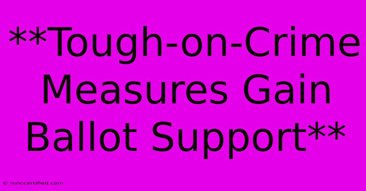 **Tough-on-Crime Measures Gain Ballot Support**