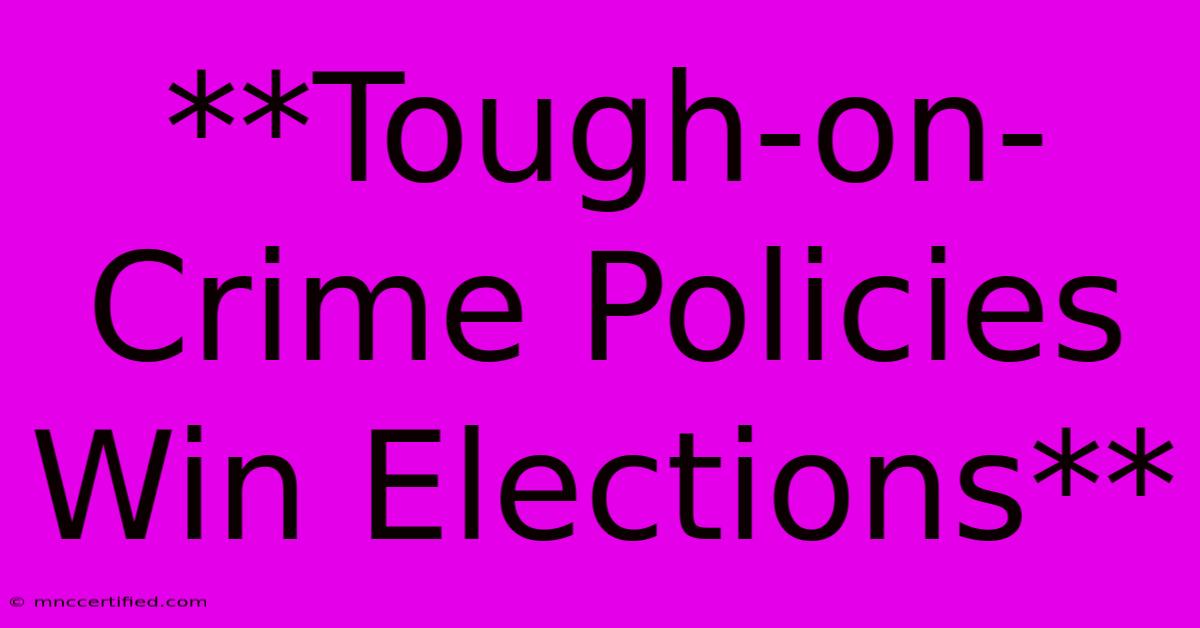 **Tough-on-Crime Policies Win Elections**