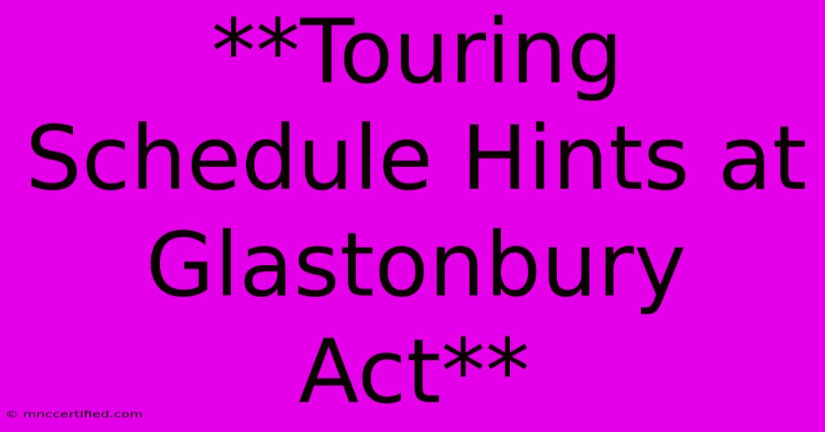 **Touring Schedule Hints At Glastonbury Act**