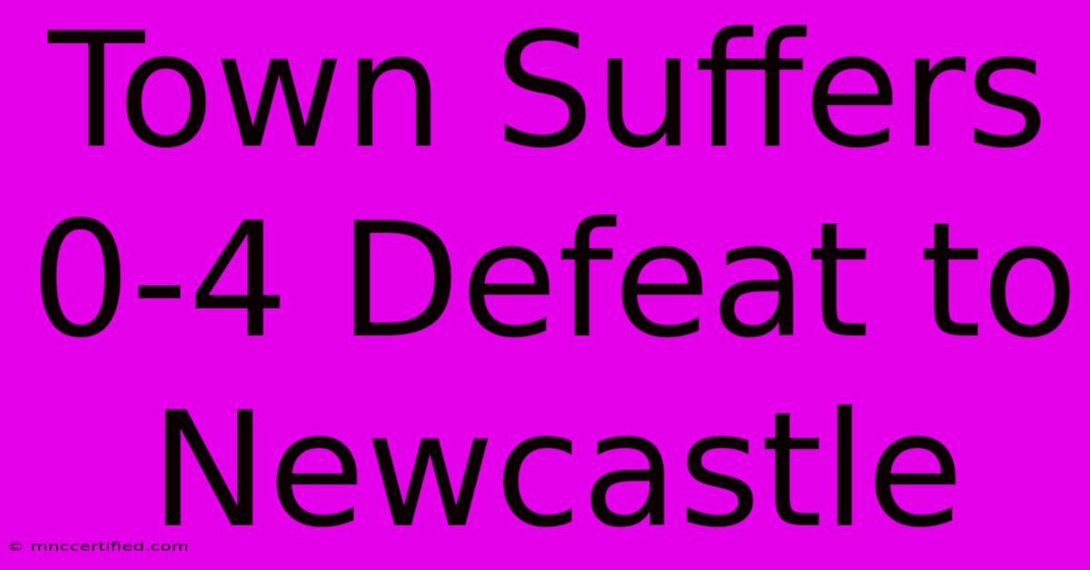 Town Suffers 0-4 Defeat To Newcastle