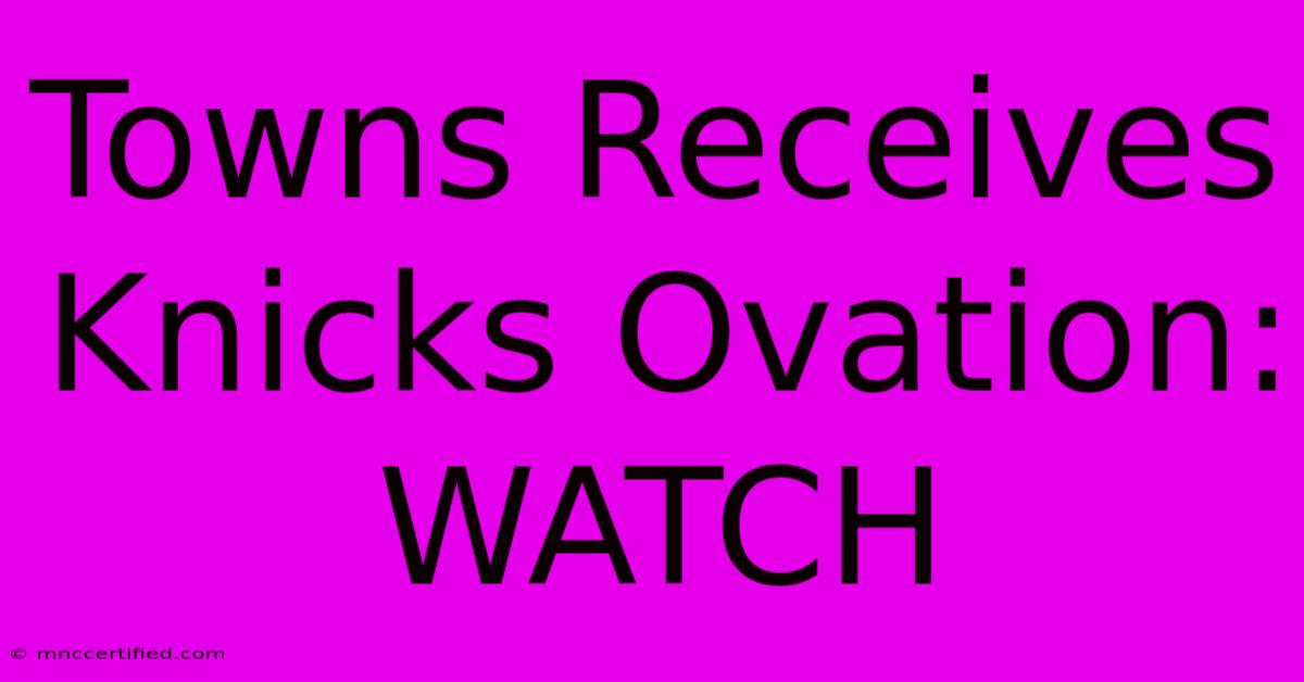 Towns Receives Knicks Ovation: WATCH