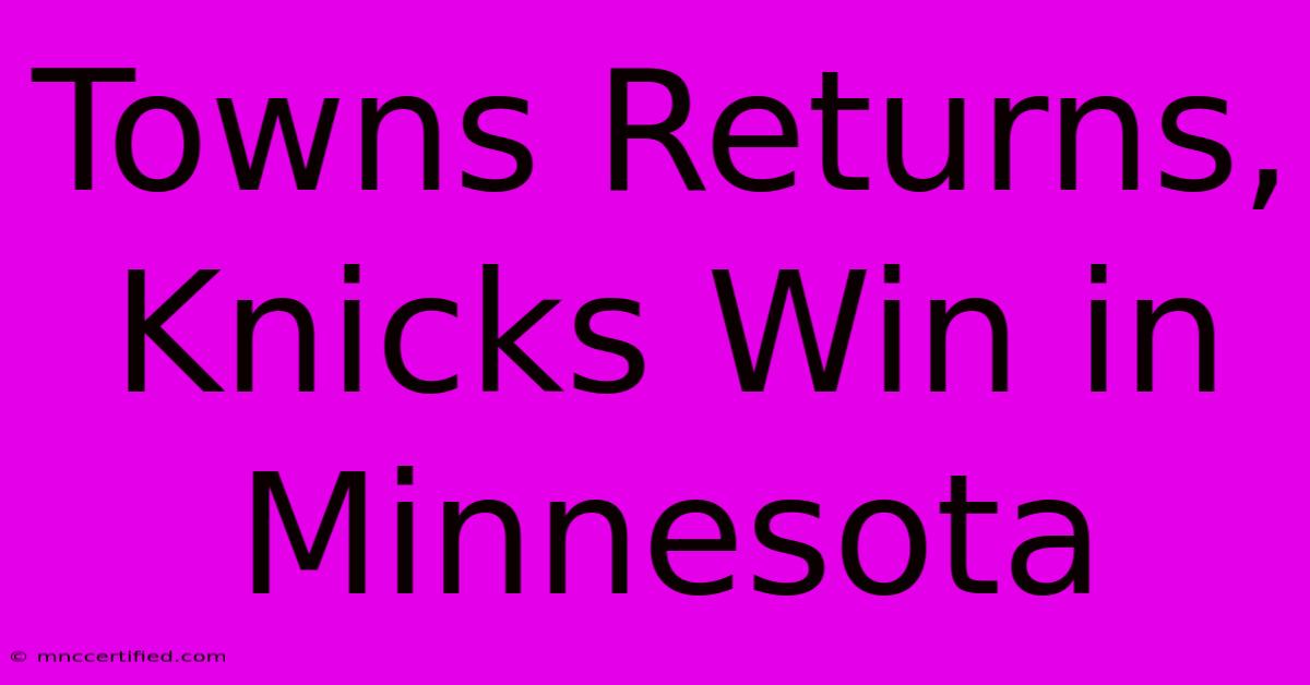 Towns Returns, Knicks Win In Minnesota